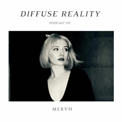 Diffuse Reality Podcast 155 :  MERVH