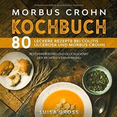 Morbus Crohn Kochbuch: 80 leckere Rezepte bei Colitis Ulcerosa und Morbus Crohn. Beschwerdefrei un