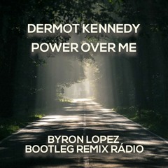 Dermot Kennedy - Power Over Me (Byron Lopez Bootleg Remix Rádio)