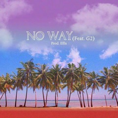 No Way (Feat. G2) (Prod. Effn)