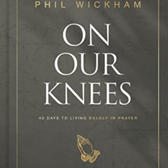 [DOWNLOAD] KINDLE 💖 On Our Knees: 40 Days to Living Boldly in Prayer by  Phil Wickha