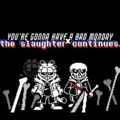 [You're Gonna Have a Bad Monday x The Slaughter Continues]