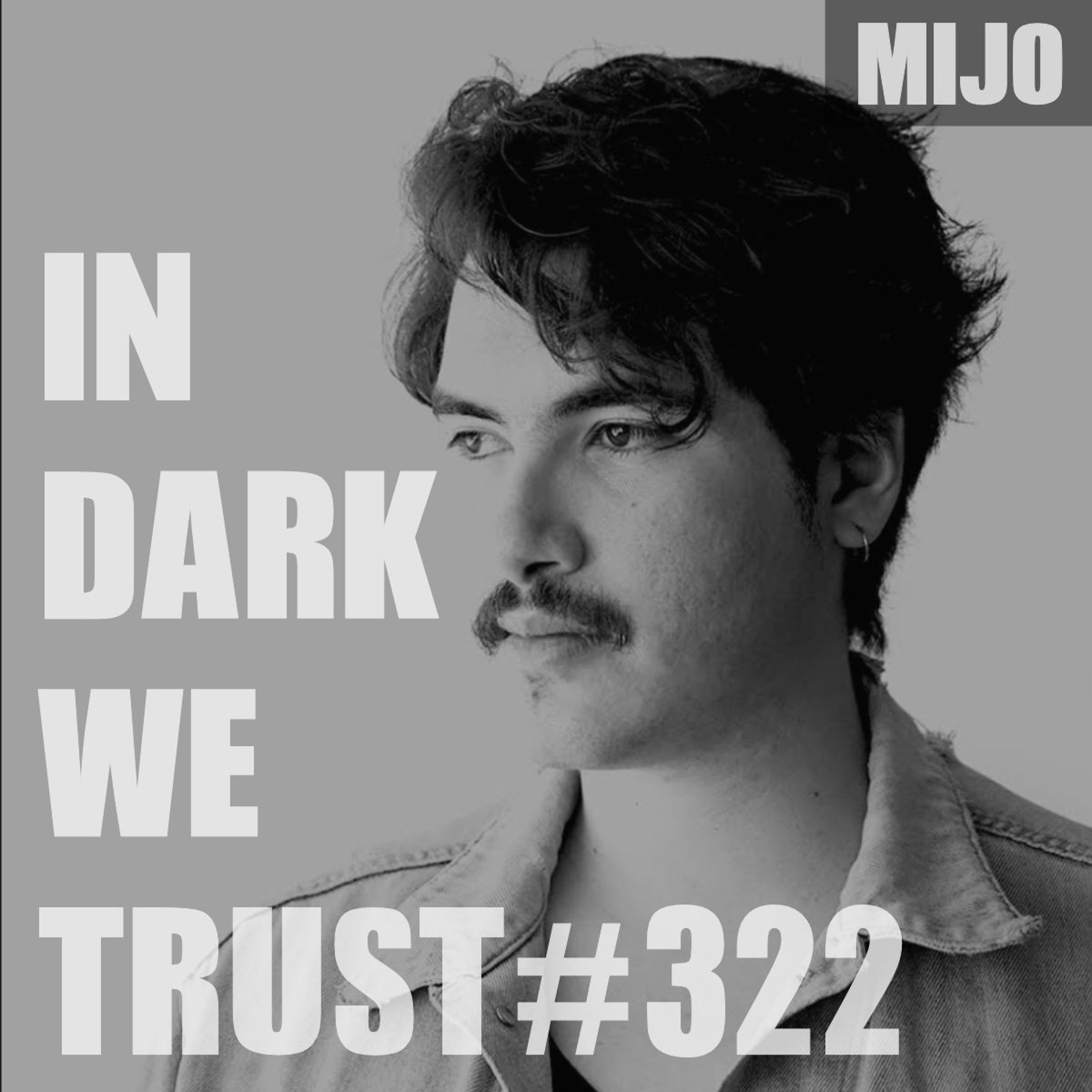 Mijo - IN DARK WE TRUST #322 episode artwork