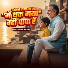 Jisne Kabhi Na Kaha Main Thak Gaya Wahi Papa Hain