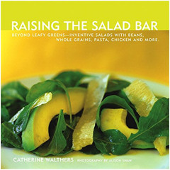 [Download] KINDLE 💖 Raising the Salad Bar: Beyond Leafy Greens--Inventive Salads wit