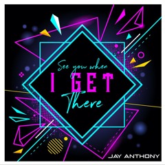 See You When I Get There (Jay Anthony Remix)