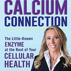 VIEW PDF EBOOK EPUB KINDLE The Calcium Connection: The Little-Known Enzyme at the Root of Your Cellu