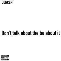 Don’t talk about it be about it