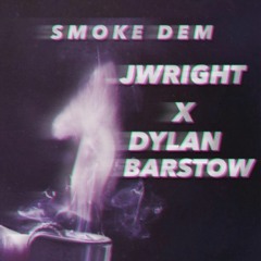 SMOKE DEM JWright X Dylan Barstow