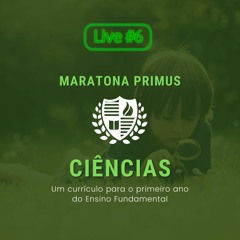 #MaratonaPrimus - Ciências, Um Currículo Para o 1º Ano | Live 6