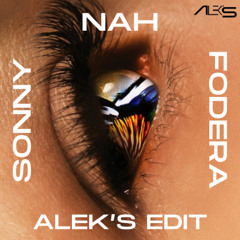 SONNY FODERA - NAH (ALEK'S EDIT)