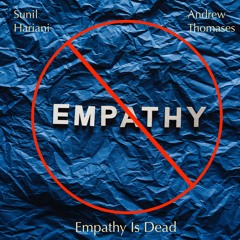 Empathy Is Dead (Sunil Hariani and Andrew Thomases)