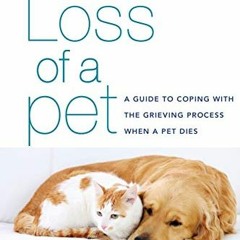 VIEW EBOOK 🧡 The Loss of a Pet: A Guide to Coping with the Grieving Process When a P