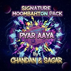 PYAR AAYA PYAR AAYA - CHANDAN & SAGAR (MOOMBAHTON EDIT).wav