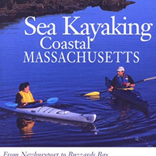 GET EBOOK 📁 Sea Kayaking Coastal Massachusetts: From Newburyport to Buzzard's Bay by