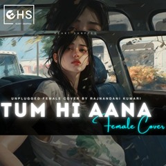 Tum Hi Aana [Female Cover By  Rajnandani Kumari ] | Jubin Nautiyal  | Heart Snapped