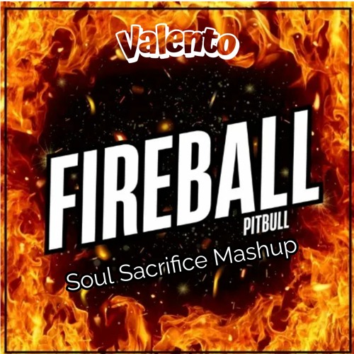 Fireball X Soul Sacrifice (Valento Mashup) FILTERED