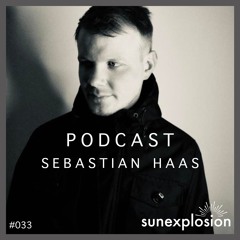 Sunexplosion Podcast #33 - Sebastian Haas (Melodic Techno, Progressive House DJ Mix)