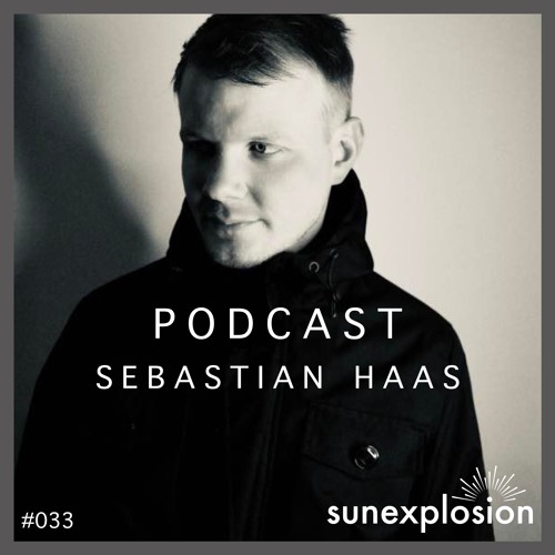Sunexplosion Podcast #33 - Sebastian Haas (Melodic Techno, Progressive House DJ Mix)