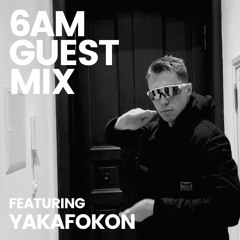 6AM Guest Mix: Yakafokon