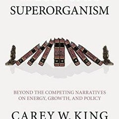 [ACCESS] [KINDLE PDF EBOOK EPUB] The Economic Superorganism: Beyond the Competing Narratives on Ener