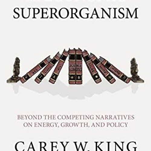 [Free] EPUB 📧 The Economic Superorganism: Beyond the Competing Narratives on Energy,