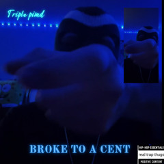 broke to a cent by triple pimd