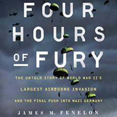 Get EBOOK 💗 Four Hours of Fury: The Untold Story of World War II's Largest Airborne
