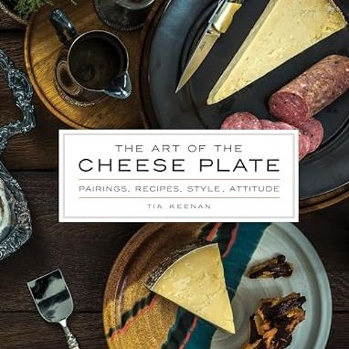 [PDF READ ONLINE️ ] The Art of the Cheese Plate: Pairings. Recipes. Style. Attitude