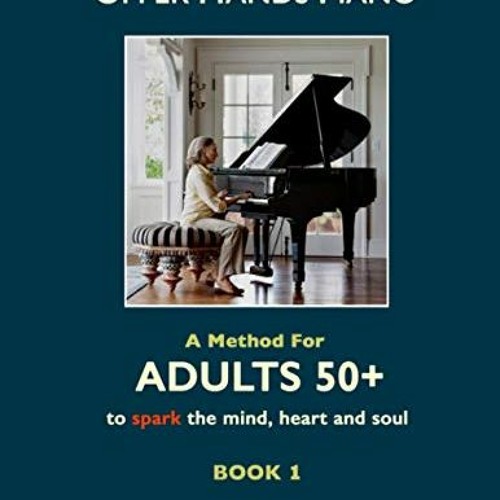 [Access] KINDLE 📄 Upper Hands Piano: A Method for Adults 50+ to SPARK the Mind, Hear