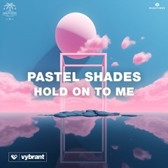 Pastel Shades - Hold On To Me