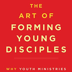 Read EPUB 📥 The Art of Forming Young Disciples: Why Youth Ministries Aren't Working