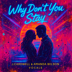 Why Don't You Stay (Amanda Wilson Vocals) By J.Cardwell Producer©
