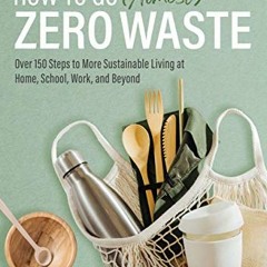 Read PDF 📋 How to Go (Almost) Zero Waste: Over 150 Steps to More Sustainable Living
