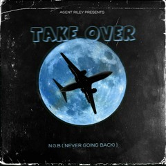N.G.B ( Never Going Back ) - Take over