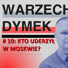 Kto uderzył w Moskwie? Warzecha & Dymek, odc. 10.