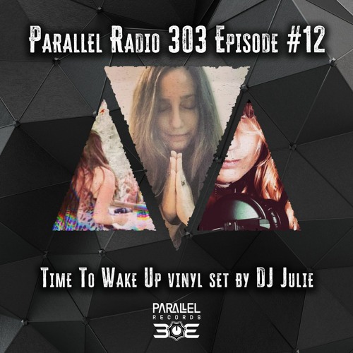 Julie - Vinyl Set - Time to Wake Up | Parallel Radio 303 Episode #12