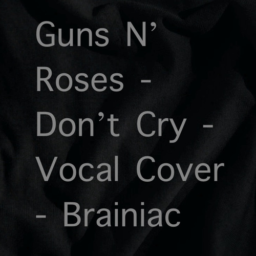 Stream Guns N` Roses Don`t Cry ( Vocal Cover ) ( Remaster ) Brainiac.mp3 by Bryan Leasot
