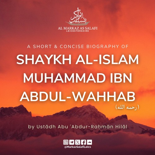 A Short & Concise Biography of Shaykh Muhammad ibn Abdul-Wahhab - Ustādh Abu ʿAbdur-Raḥmān Hilāl