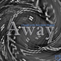 Away X Caught In The Rays - ellis (Jayko Mashup)