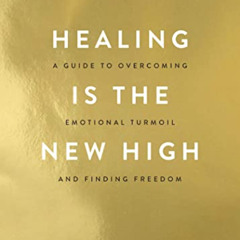 ACCESS EPUB 📤 Healing Is the New High: A Guide to Overcoming Emotional Turmoil and F