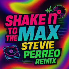 SHAKE IT TO THE MAX (STEVIE PERREO EDIT)