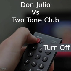 Don Julio Vs Two Tone Club - Turn Off Remix