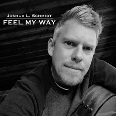 Feel My Way (Single) - Joshua L. Schmidt