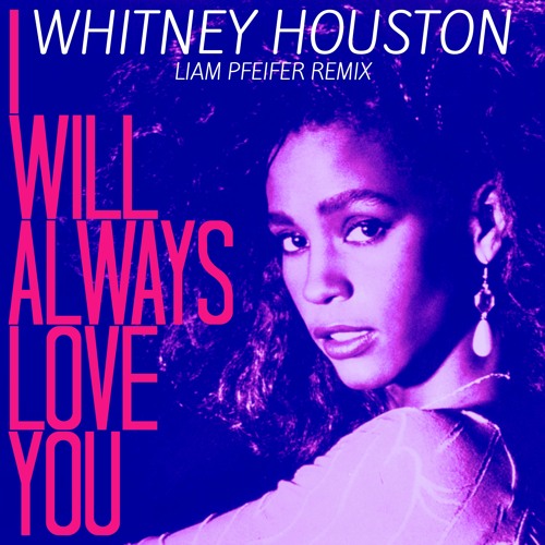 Stream Whitney Houston I Will Always Love You Liam Pfeifer Remix Free Download By Liam Pfeifer Music Listen Online For Free On Soundcloud