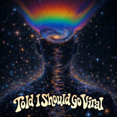 Told I Should Go Viral