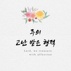 주의 고난 받은 행적 Lord, we treasure with affection