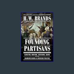 EBOOK #pdf 📖 Founding Partisans: Hamilton, Madison, Jefferson, Adams and the Brawling Birth of Ame