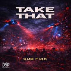 Sub Fixx  - Take that (Original Mix) DSP Records Upcoming release