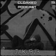 JAKUB23: Cloaked Podcast 004